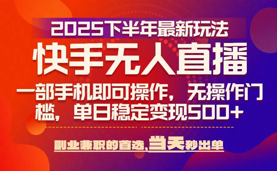 (15662期)25年快手无人直播最新玩法,当天可出单,一部手机即可操作-51云资源