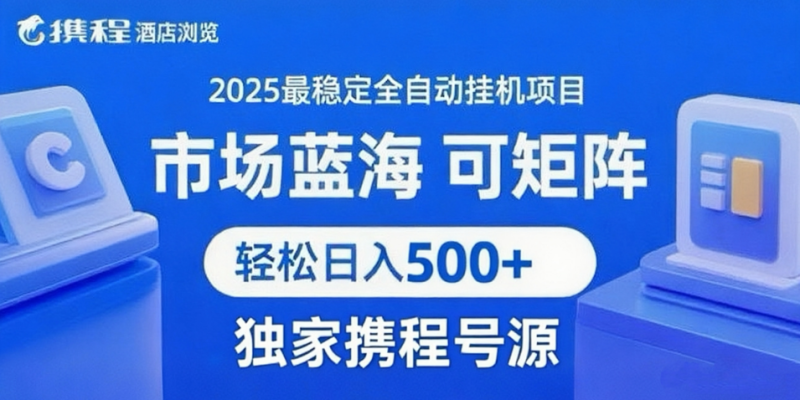携程浏览全自动挂机项目 附号源稳定可矩阵 轻松日入500-51云资源