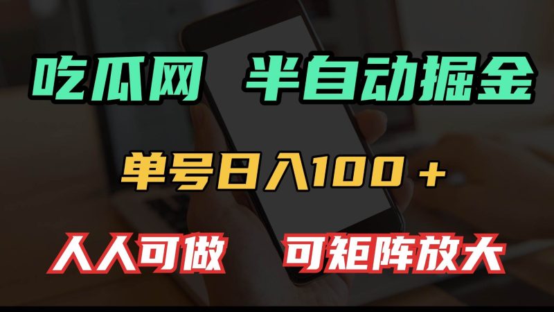 (13811期)吃瓜网半自动掘金,单号日入100+!人人可做,可矩阵放大-51云资源