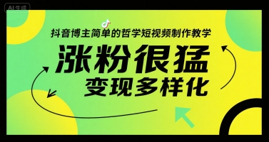 抖音博主简单的哲学短视频制作教学，涨粉很猛，变现多样化-51云资源