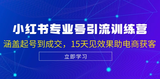 （13015期）小红书专业号引流陪跑课，涵盖起号到成交，15天见效果助电商获客-51云资源