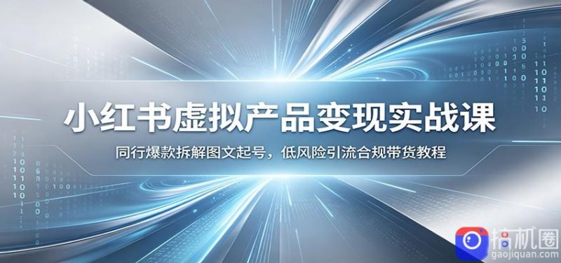 小红书虚拟产品变现实战课:同行爆款拆解图文起号,低风险引流合规带货教程-51云资源