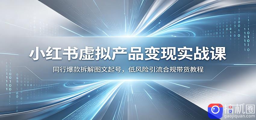 小红书虚拟产品变现实战课:同行爆款拆解图文起号,低风险引流合规带货教程-51云资源
