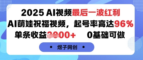 2025AI视频最后一波红利，AI萌娃祝福视频，起号率高达96%，单条收益1k ，0基础可做-51云资源