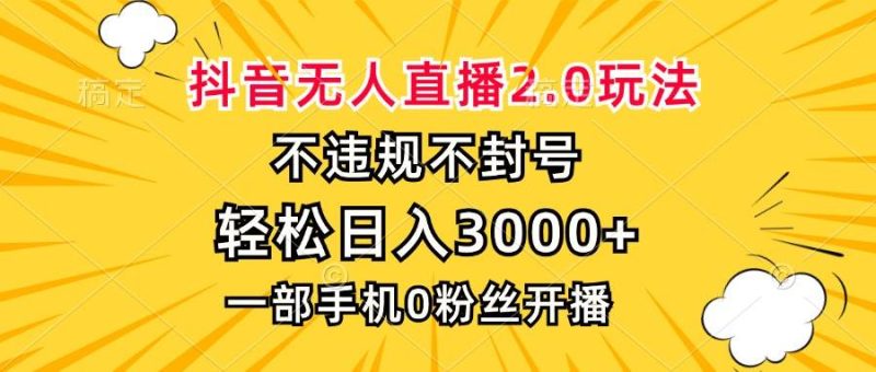 (13233期)抖音无人直播2.0玩法,不违规不封号,轻松日入3000 ,一部手机0粉开播-51云资源