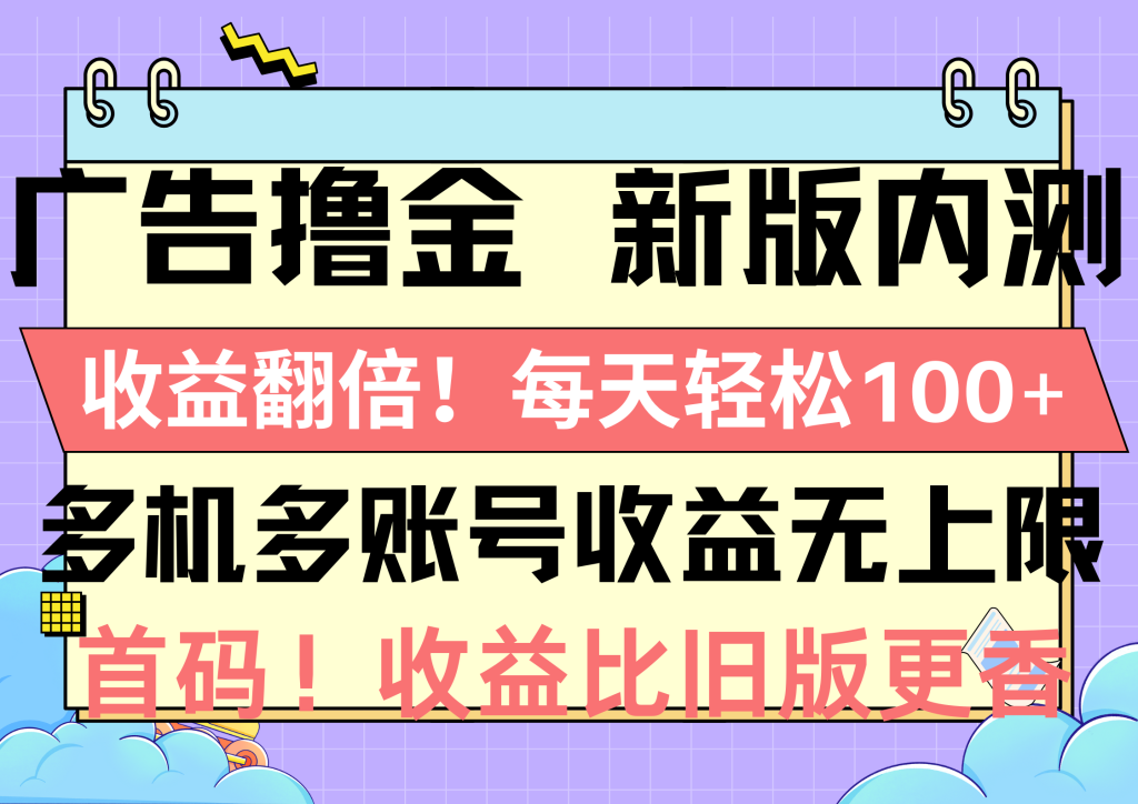 （10630期）广告撸金新版内测，收益翻倍！每天轻松100 ，多机多账号收益无上限，抢…-51云资源