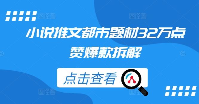 小说推文都市题材32万点赞爆款拆解-51云资源