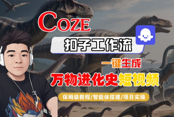 Coze扣子工作流一键生成万物进化史短视频，保姆级教程-智能体搭建-项目实操-51云资源