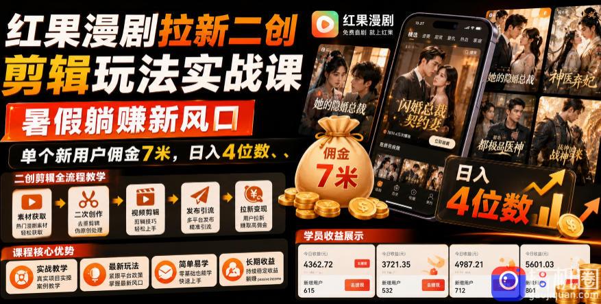 红果漫剧拉新二创剪辑玩法实战课，暑假躺賺新风口，单个新用户佣金7米，日入4位数-51云资源
