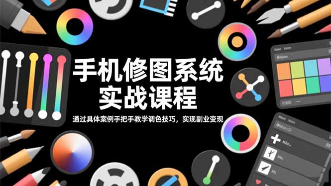 手机修图系统实战课程，通过具体案例手把手教学调色技巧，实现副业变现-51云资源