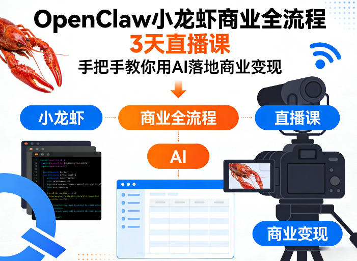 OpenClaw小龙虾商业全流程3天直播课,手把手教你用AI落地商业变现-51云资源