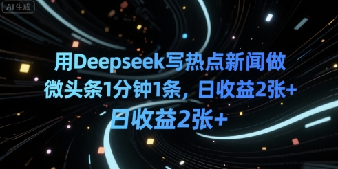 用Deepseek写热点新闻做微头条1分钟1条，日收益2张-51云资源