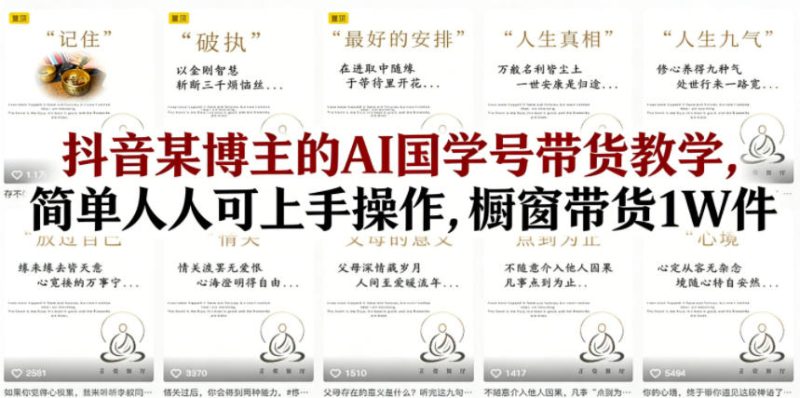 抖音某博主的AI国学号带货教学,简单人人可上手操作,橱窗带货1W件-51云资源