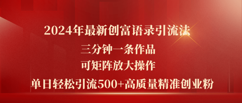 (11465期)2024年最新创富语录引流法,三分钟一条作品可矩阵放大操作,日引流500…-51云资源