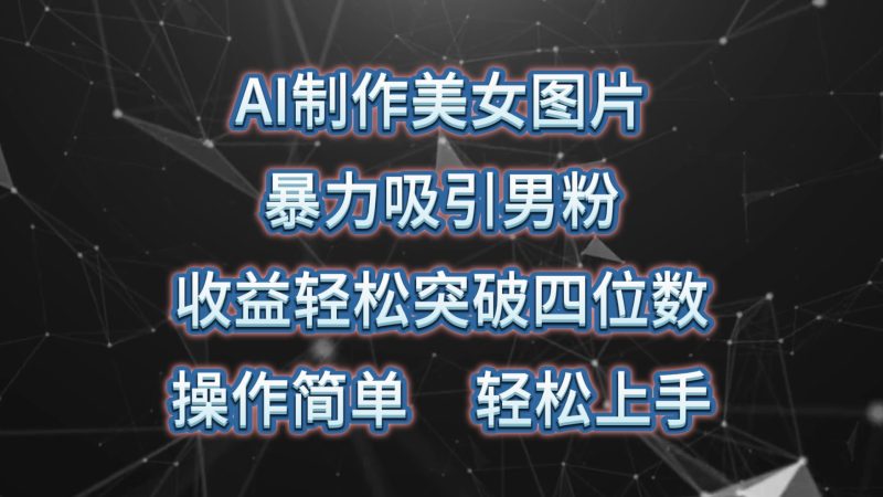 （10354期）AI制作美女图片，暴力吸引男粉，收益轻松突破四位数，操作简单 上手难度低-51云资源