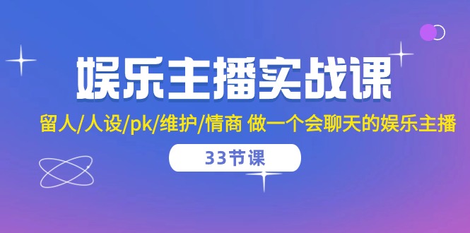 (10399期)娱乐主播实战课 留人/人设/pk/维护/情商 做一个会聊天的娱乐主播-33节课-51云资源