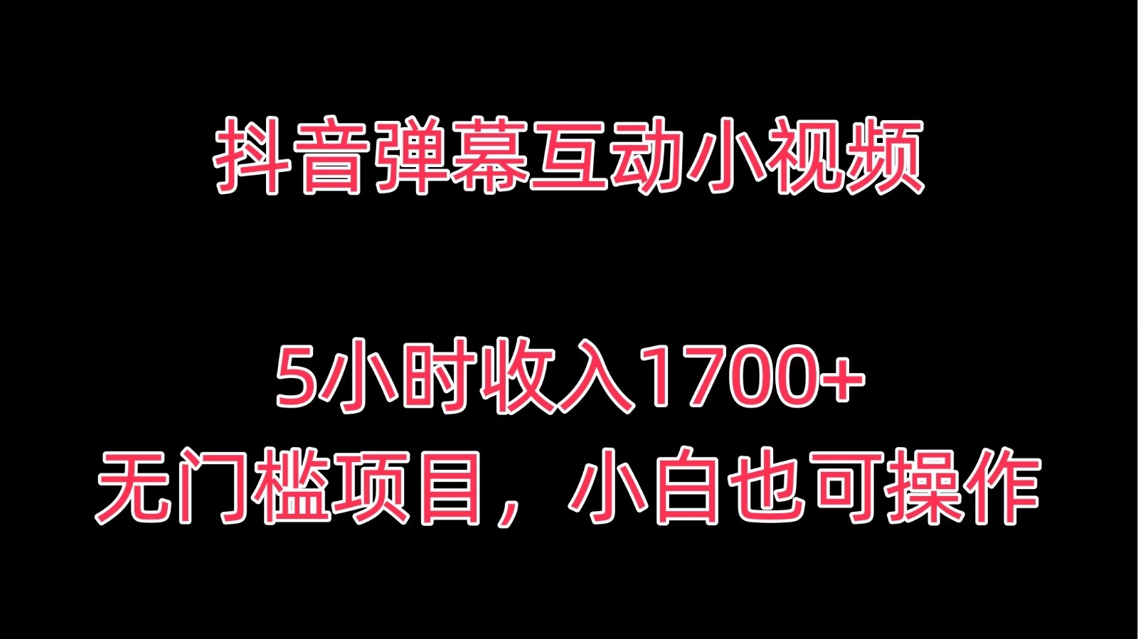 抖音弹幕互动小视频，5小时收入1700 ，无门槛项目，小白也可操作