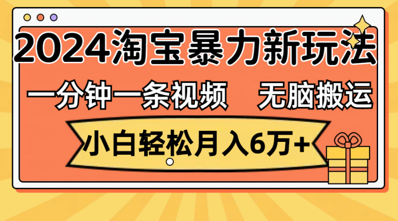 (12239期)一分钟一条视频,无脑搬运,小白轻松月入6万 2024淘宝暴力新玩法,可批量-51云资源