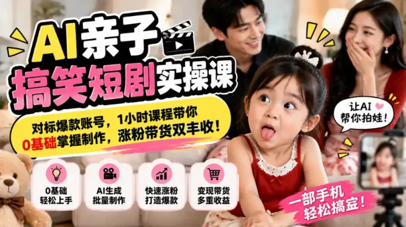 AI亲子搞笑短剧实操课，对标爆款账号，1小时课程带你0基础掌握制作，涨粉带货双丰收-51云资源