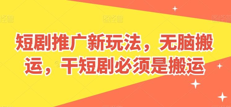短剧推广新玩法，无脑搬运，干短剧必须是搬运【揭秘】-51云资源