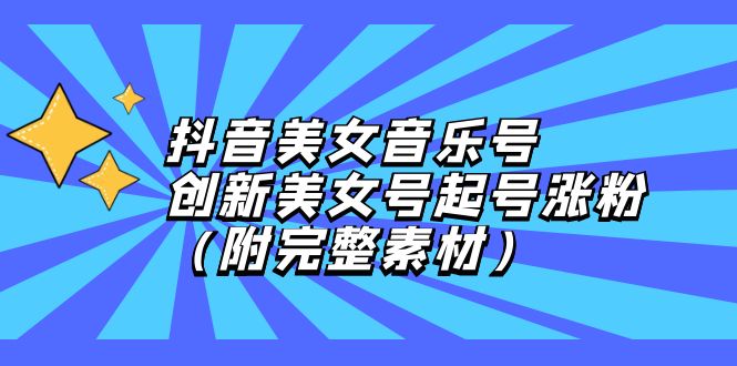 （12815期）抖音美女音乐号，创新美女号起号涨粉（附完整素材）-51云资源