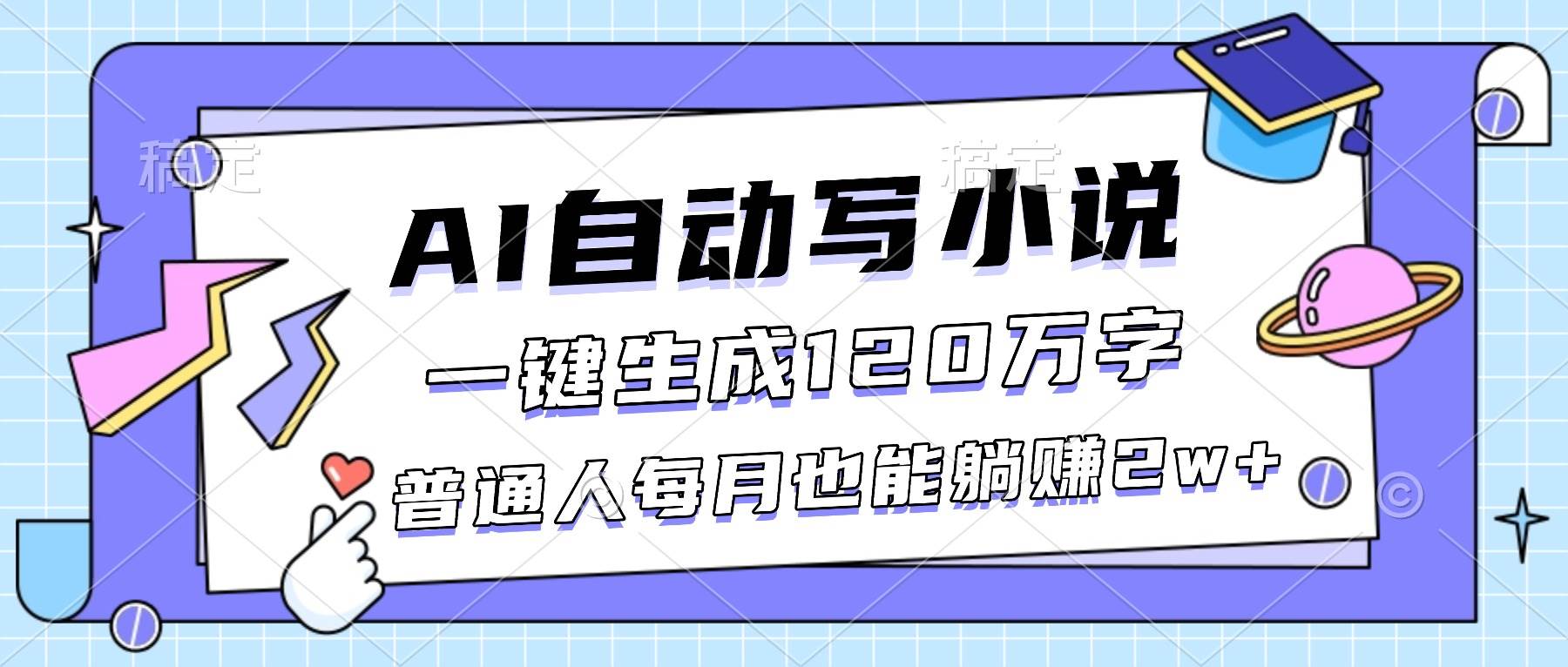 (16664期)AI自动写小说,一键生成120万字,普通人每月也能躺赚2w