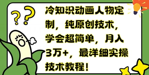 冷知识动画人物定制,纯原创技术,学会超简单,月入3万 ,最详细实操技术教程【揭秘】