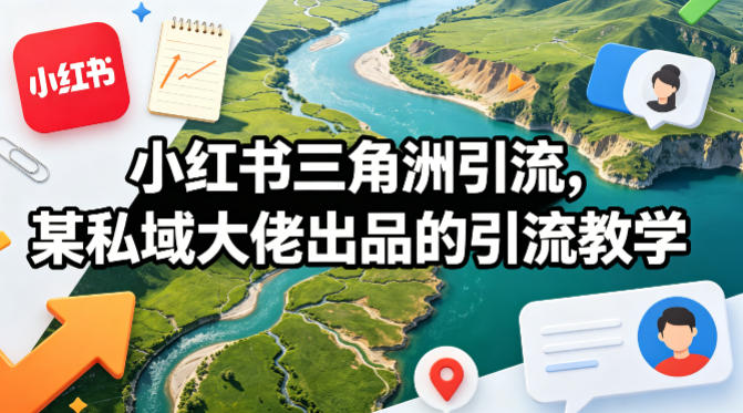 小红书三角洲引流,某私域大佬出品的引流教学-51云资源