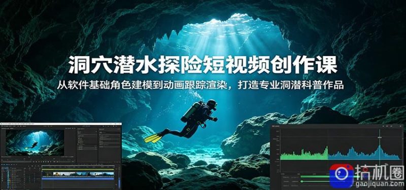 洞穴潜水探险短视频创作课：从软件基础角色建模到动画跟踪渲染，打造专业洞潜科普作品-51云资源