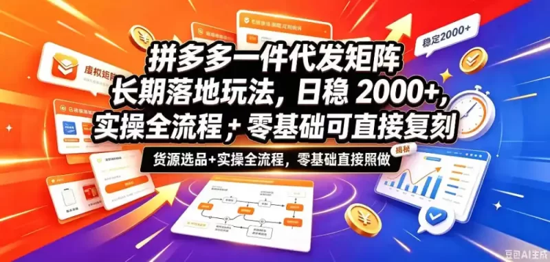 拼多多一件代发矩阵长期落地玩法,日稳入2k ,选品货源 实操全流程,零基础可直接复刻【拆解】-51云资源