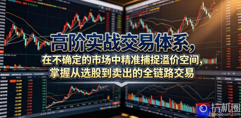高阶实战交易体系,在不确定的市场中精准捕捉溢价空间,掌握从选股到卖出的全链路交易心法(更新6月)-51云资源
