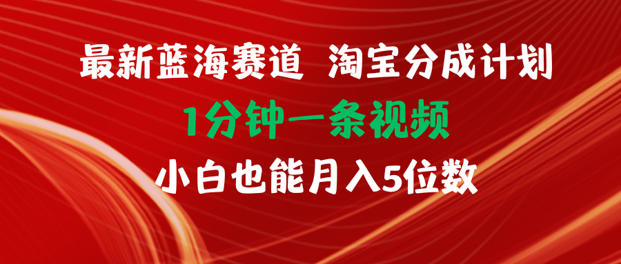 (11882期)最新蓝海项目淘宝分成计划1分钟1条视频小白也能月入五位数-51云资源