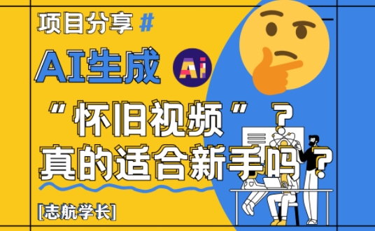 AI生成怀旧视频真的很适合新手？详细讲解！-51云资源