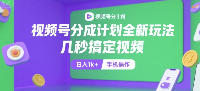 视频号分成计划全新玩法，几秒搞定视频，日入1k ，手机操作【揭秘】-51云资源