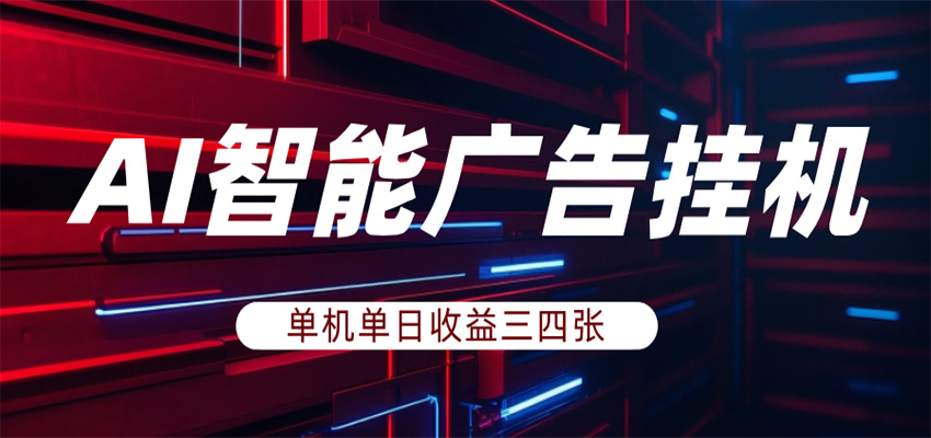 AI智能广告挂机，单机日入三四张，无需人工值守，可矩阵放大操作-51云资源