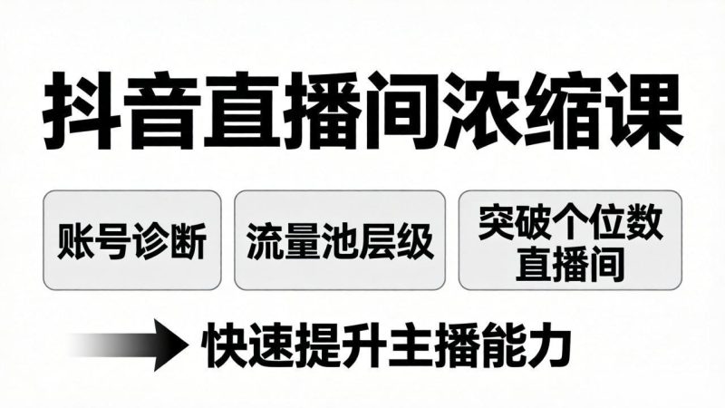 抖音直播间浓缩课：账号诊断 流量池层级，突破个位数直播间，快速提升主播能力-51云资源