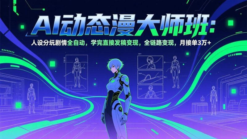 AI动态漫剧大师班:人设分镜剧情全自动,学完直接发稿变现,全链路变现,月接单3万-51云资源