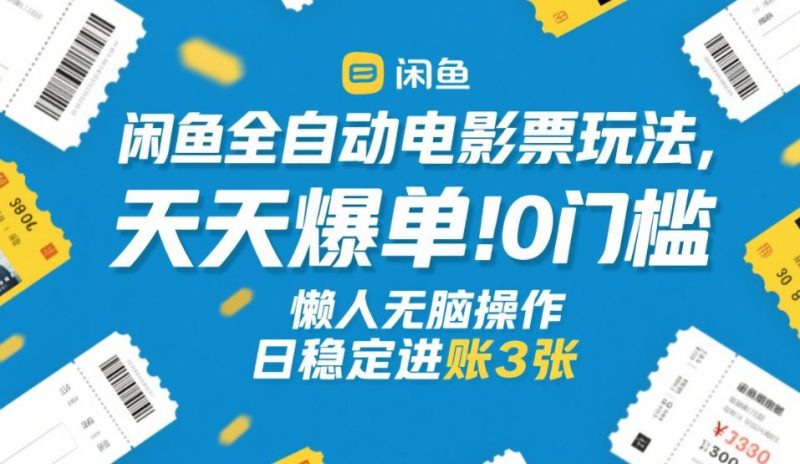 闲鱼全自动电影票玩法,天天爆单,0门槛,懒人无脑操作,日稳定进账3张 【揭秘】-51云资源