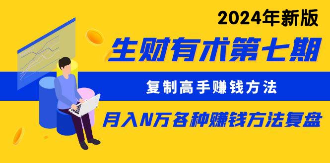 (10251期)生财有术第七期:复制高手赚钱方法 月入N万各种方法复盘(更新24年0417)-51云资源