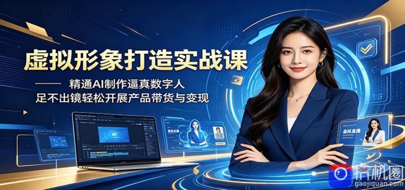 虚拟形象打造实战课：精通AI制作逼真数字人，足不出镜轻松开展产品带货与变现-51云资源