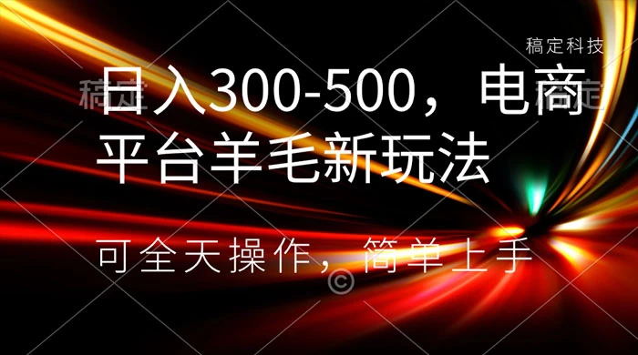 日入300-500，电商平台羊毛新玩法，可全天操作，简单上手-51云资源
