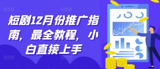 短剧12月份推广指南，最全教程，小白直接上手-51云资源