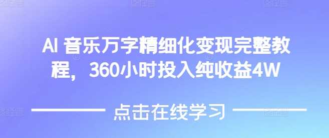 AI音乐精细化变现完整教程,360小时投入纯收益4W-51云资源