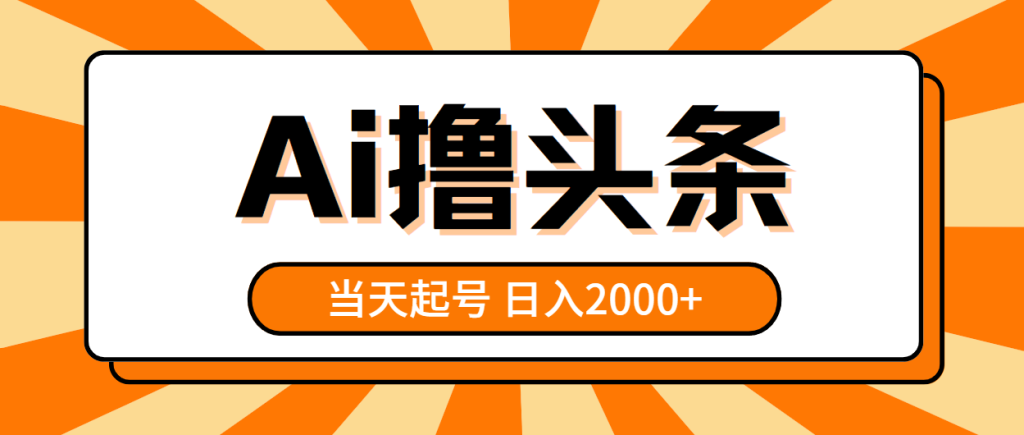 (10792期)AI撸头条,当天起号,第二天见收益,日入2000-51云资源