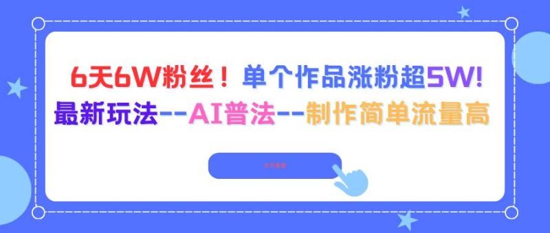 （16340期）6天6W粉丝！单个作品涨粉超5W!最新玩法–AI普法–制作简单流量高-51云资源