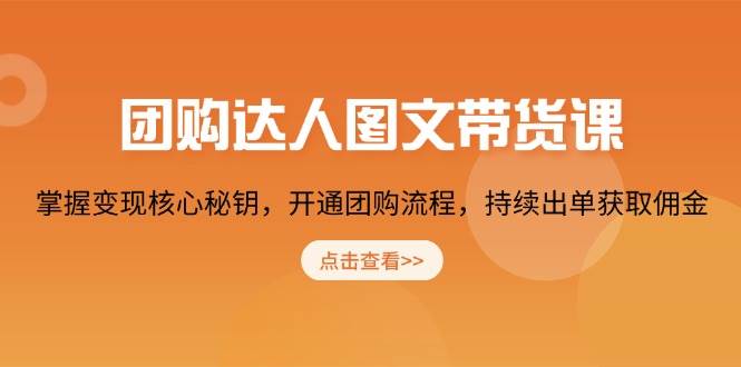 （13959期）团购 达人图文带货课，掌握变现核心秘钥，开通团购流程，持续出单获取佣金-51云资源