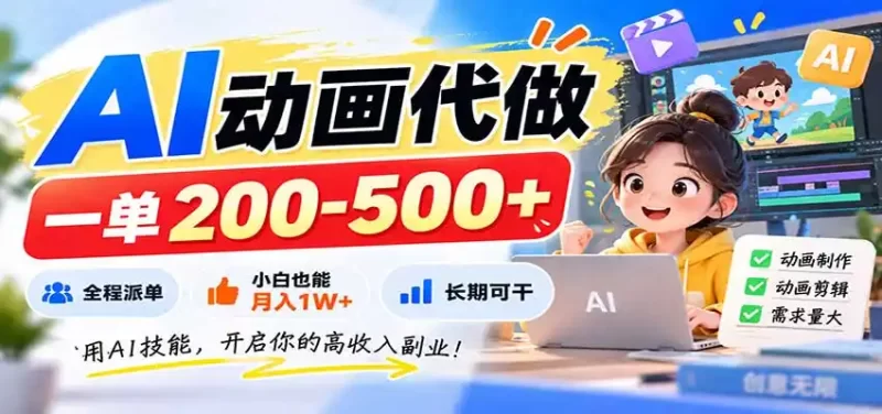 AI动画代做，一单200-500 ，全程派单，小白也能月入1W ，长期可干-51云资源