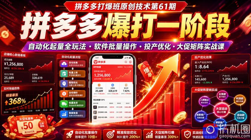 拼多多打爆班原创技术第61期,拼多多爆打一阶段,自动化起量全玩法・软件批量操作・投产优化・大促矩阵实战课