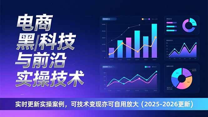 （17179期）电商黑科技与前沿实操技术：实时更新实操案例，可技术变现亦可自用放大（2026更新）-51云资源