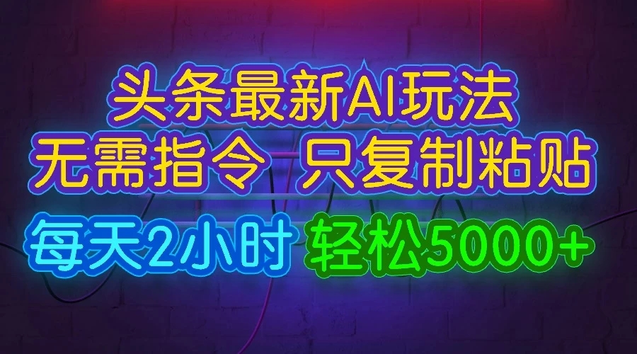 今日头条最新AI玩法,无需指令,只需复制粘贴,每天2小时,轻松5000-51云资源